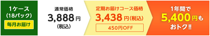 1ケース（18パック）毎月お届け：通常価格3,888円→定期お届けコース価格3,438円（税込）：1年間で5,400円もおトク!!