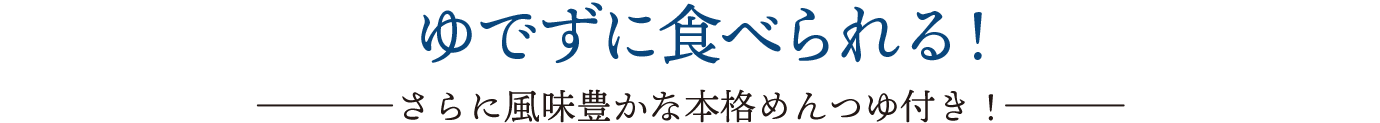 ゆでずにそのまま食べられる！　さらに風味豊かな本格めんつゆ付き！