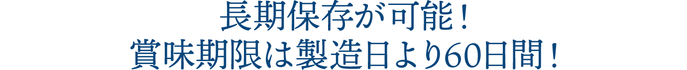 長期保存が可能！賞味期限は製造日より60日間！