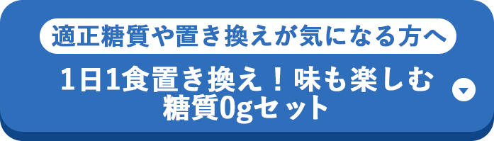 適正糖質や置き換えが気になる方へ 1日1食置き換え！味も楽しむ糖質0gセット